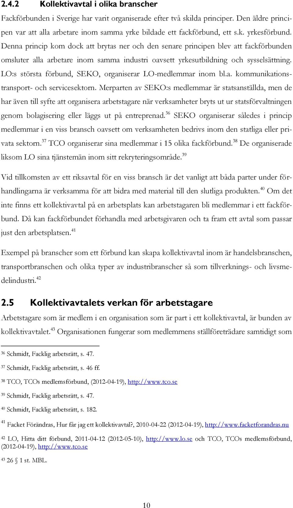 Denna princip kom dock att brytas ner och den senare principen blev att fackförbunden omsluter alla arbetare inom samma industri oavsett yrkesutbildning och sysselsättning.