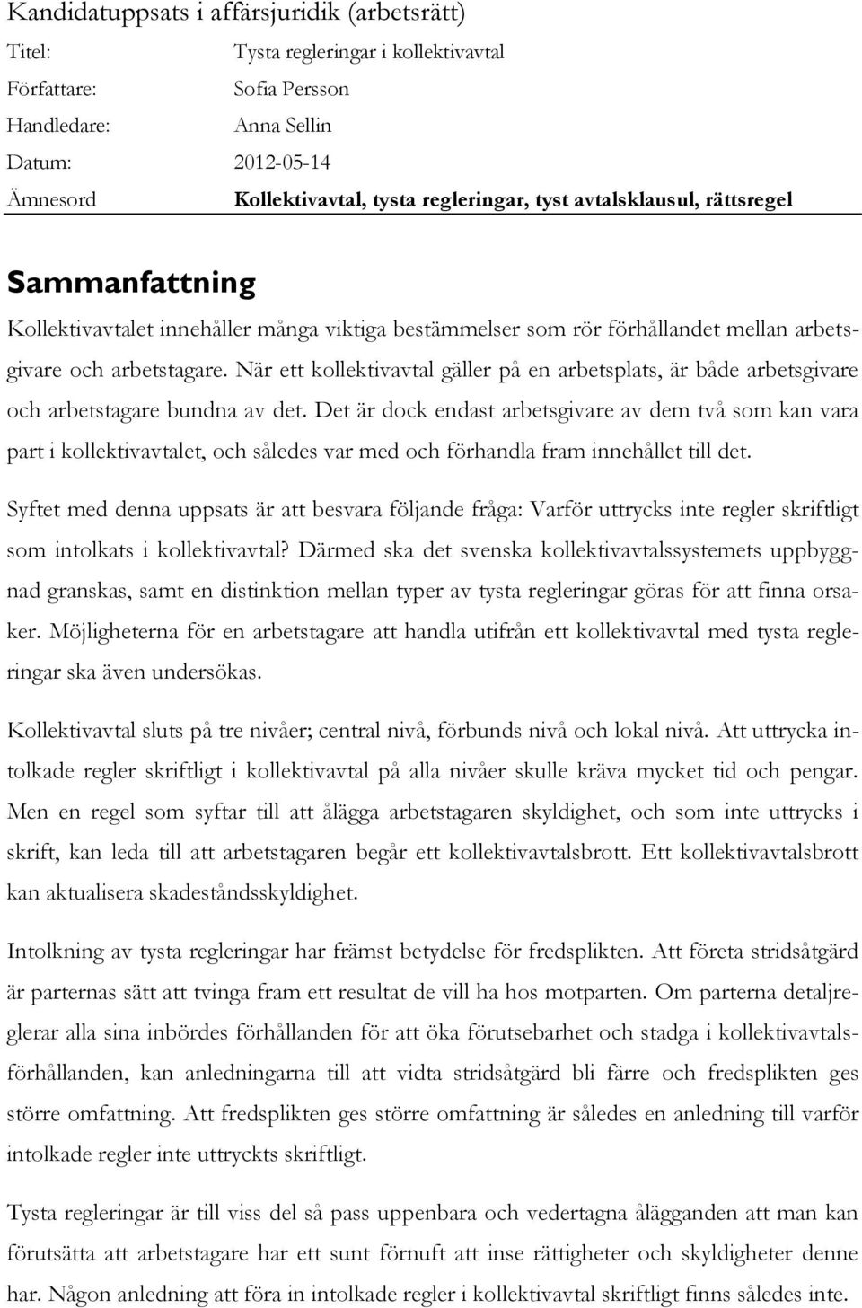 När ett kollektivavtal gäller på en arbetsplats, är både arbetsgivare och arbetstagare bundna av det.