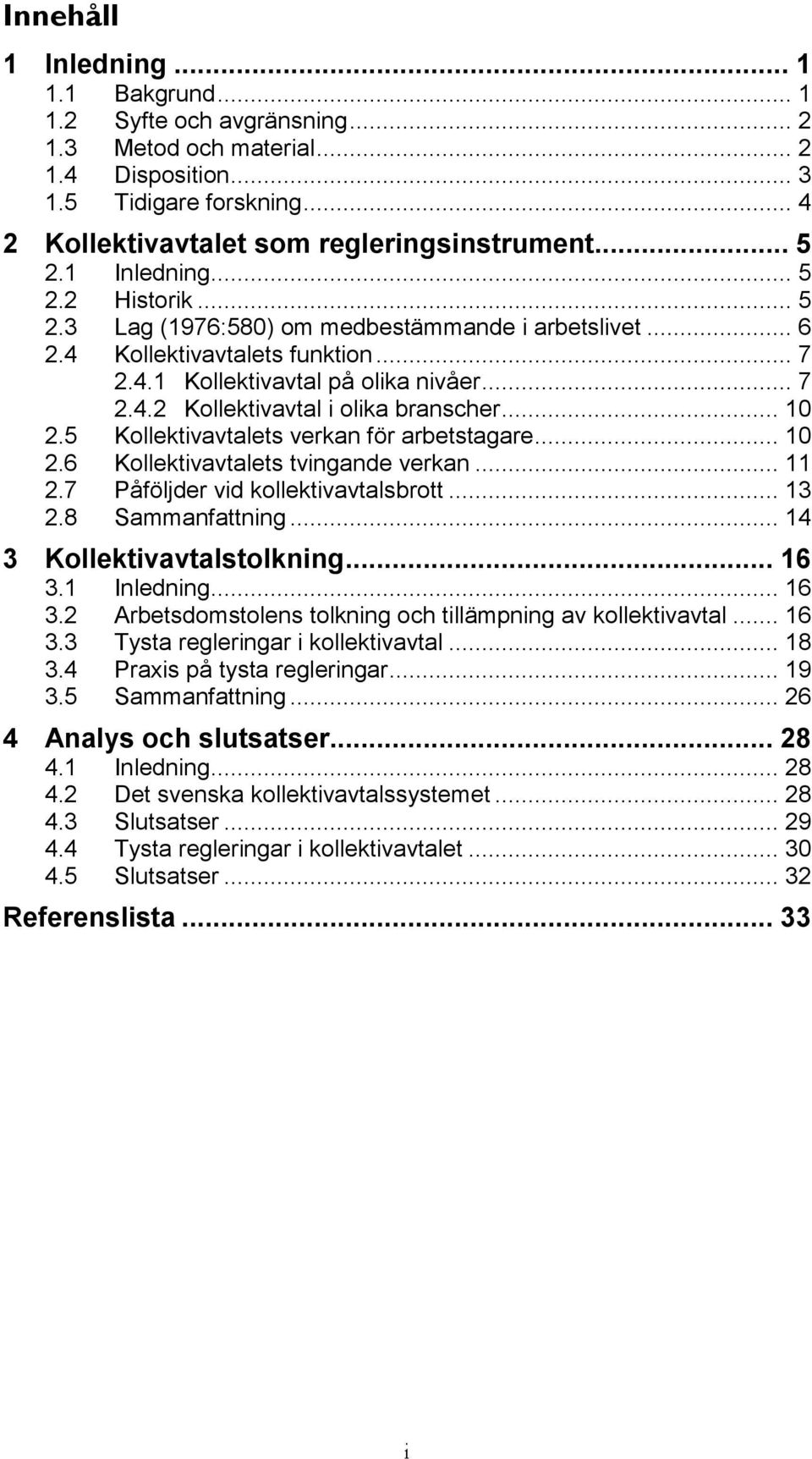 .. 10 2.5 Kollektivavtalets verkan för arbetstagare... 10 2.6 Kollektivavtalets tvingande verkan... 11 2.7 Påföljder vid kollektivavtalsbrott... 13 2.8 Sammanfattning... 14 3 Kollektivavtalstolkning.