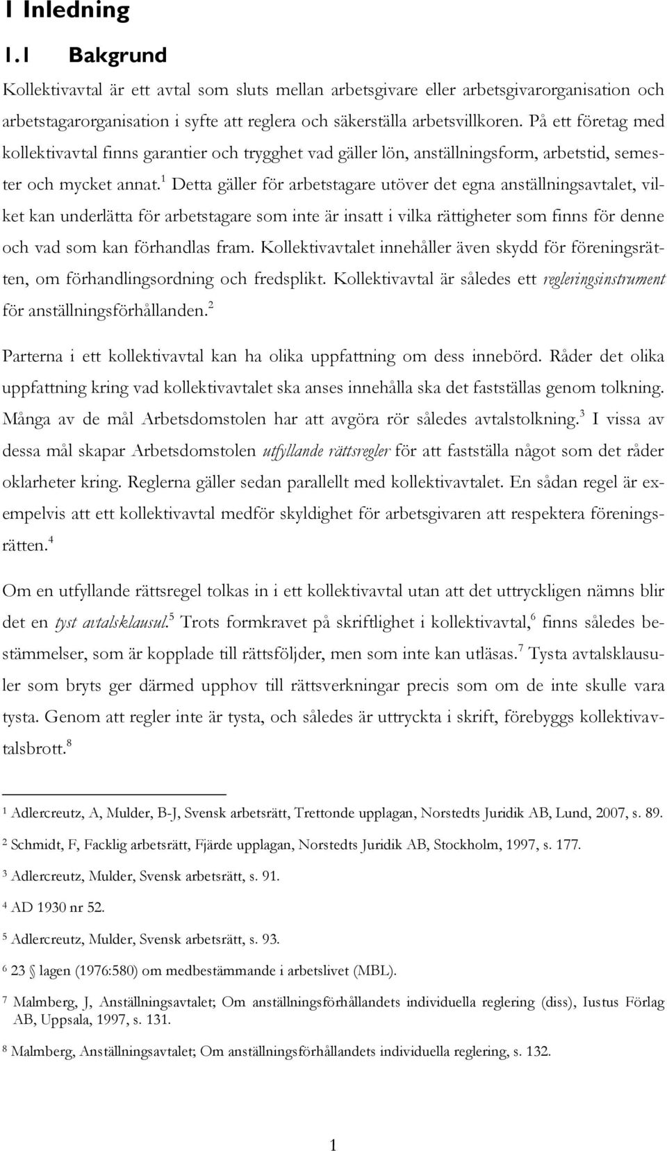 1 Detta gäller för arbetstagare utöver det egna anställningsavtalet, vilket kan underlätta för arbetstagare som inte är insatt i vilka rättigheter som finns för denne och vad som kan förhandlas fram.
