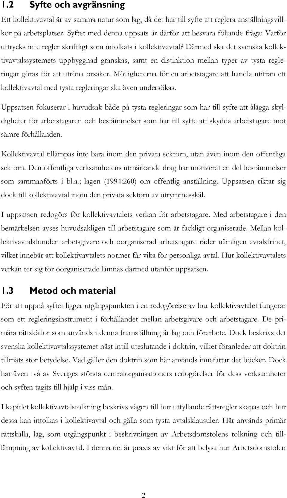 Därmed ska det svenska kollektivavtalssystemets uppbyggnad granskas, samt en distinktion mellan typer av tysta regleringar göras för att utröna orsaker.