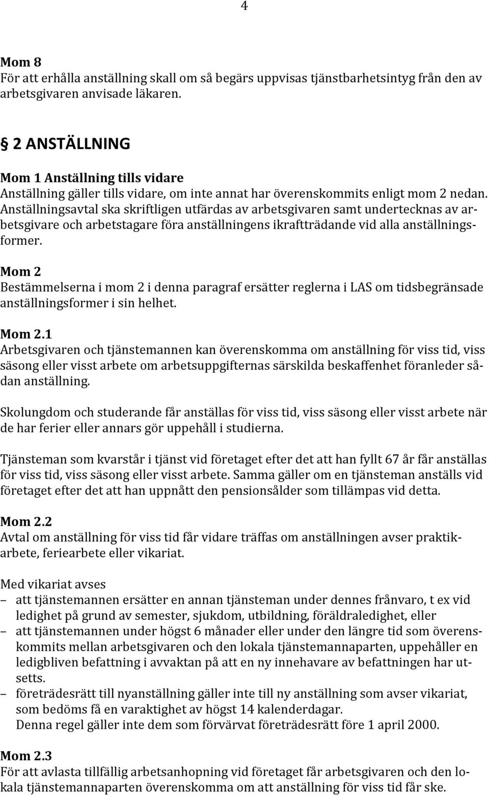 Anställningsavtal ska skriftligen utfärdas av arbetsgivaren samt undertecknas av arbetsgivare och arbetstagare föra anställningens ikraftträdande vid alla anställningsformer.