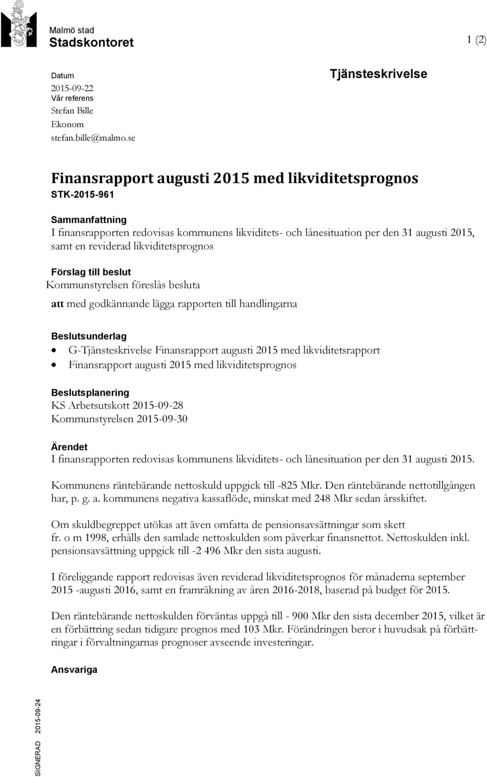 reviderad likviditetsprognos Förslag till beslut Kommunstyrelsen föreslås besluta att med godkännande lägga rapporten till handlingarna Beslutsunderlag G-Tjänsteskrivelse Finansrapport augusti 2015