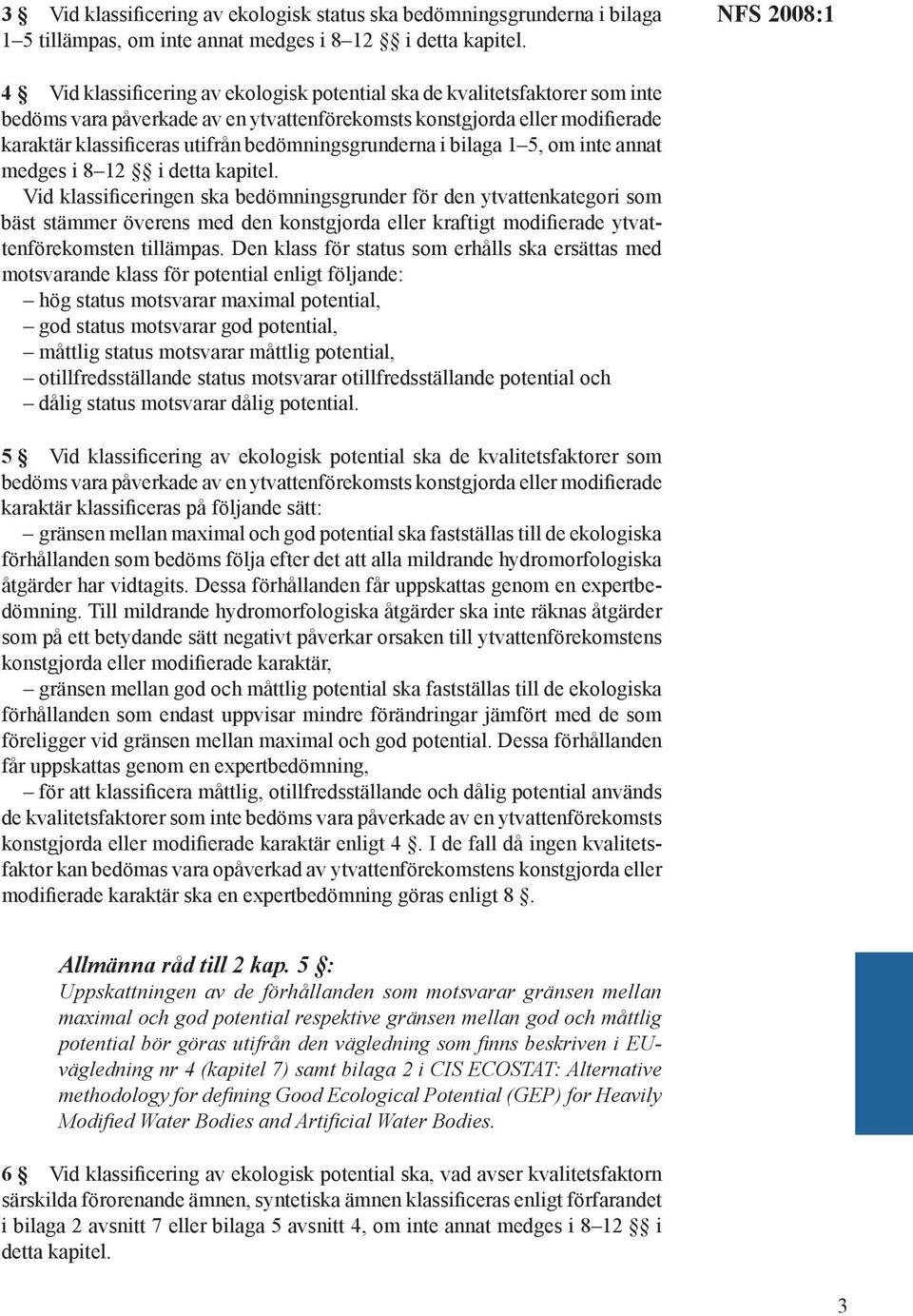 bedömningsgrunderna i bilaga 1 5, om inte annat medges i 8 12 i detta kapitel.