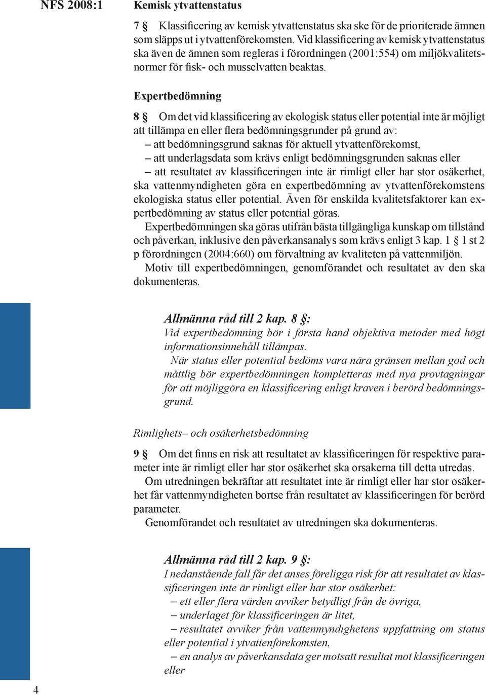Expertbedömning 8 Om det vid klassificering av ekologisk status eller potential inte är möjligt att tillämpa en eller flera bedömningsgrunder på grund av: att bedömningsgrund saknas för aktuell
