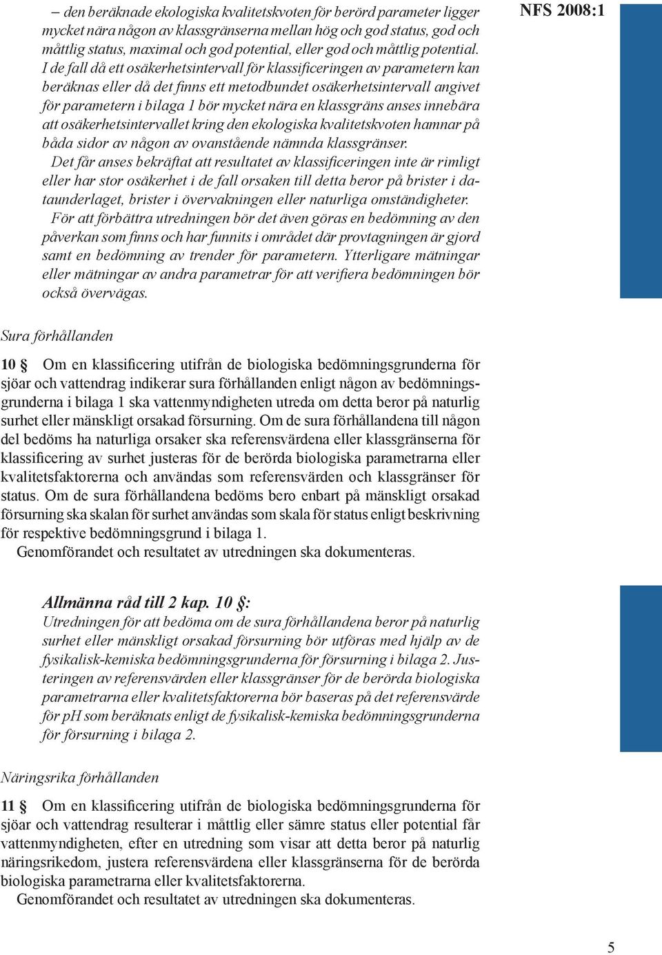 I de fall då ett osäkerhetsintervall för klassificeringen av parametern kan beräknas eller då det finns ett metodbundet osäkerhetsintervall angivet för parametern i bilaga 1 bör mycket nära en