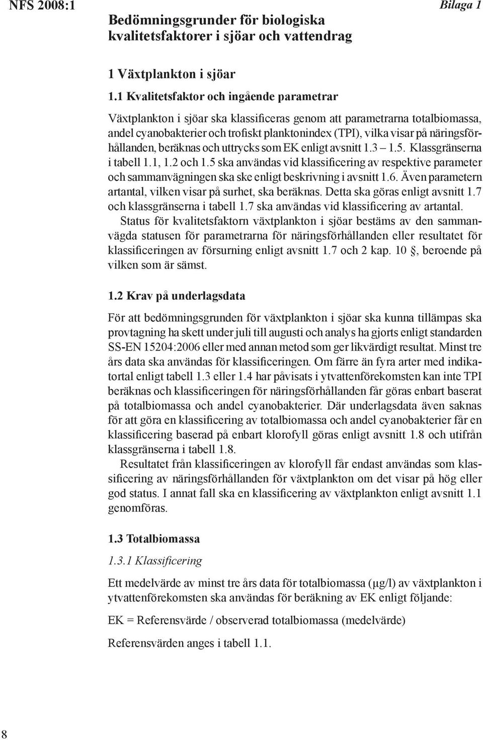 näringsförhållanden, beräknas och uttrycks som EK enligt avsnitt 1.3 1.5. Klassgränserna i tabell 1.1, 1.2 och 1.