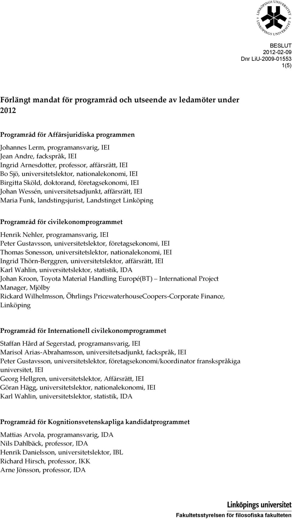 landstingsjurist, Landstinget Linköping Programråd för civilekonomprogrammet Henrik Nehler, programansvarig, IEI Peter Gustavsson, universitetslektor, företagsekonomi, IEI Thomas Sonesson,