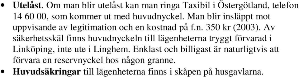 Man blir insläppt mot uppvisande av legitimation och en kostnad på f.n. 350 kr (2003).