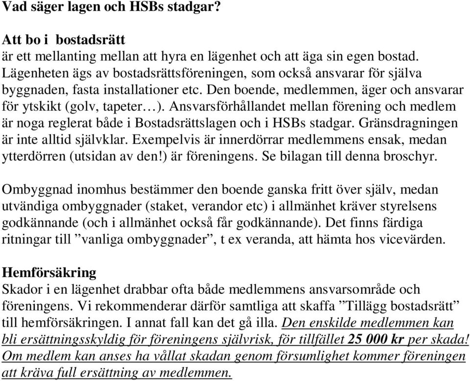 Ansvarsförhållandet mellan förening och medlem är noga reglerat både i Bostadsrättslagen och i HSBs stadgar. Gränsdragningen är inte alltid självklar.