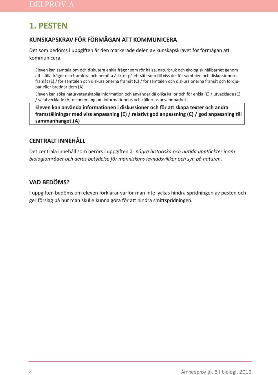 och diskussionerna framåt () / för samtalen och diskussionerna framåt (C) / för samtalen och diskussionerna framåt och fördjupar eller breddar dem (A).