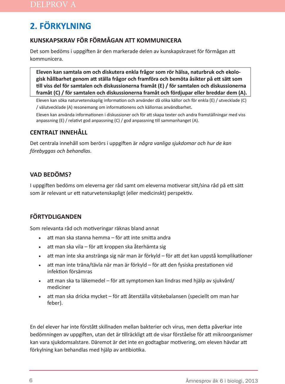 och diskussionerna framåt () / för samtalen och diskussionerna framåt (C) / för samtalen och diskussionerna framåt och fördjupar eller breddar dem (A).