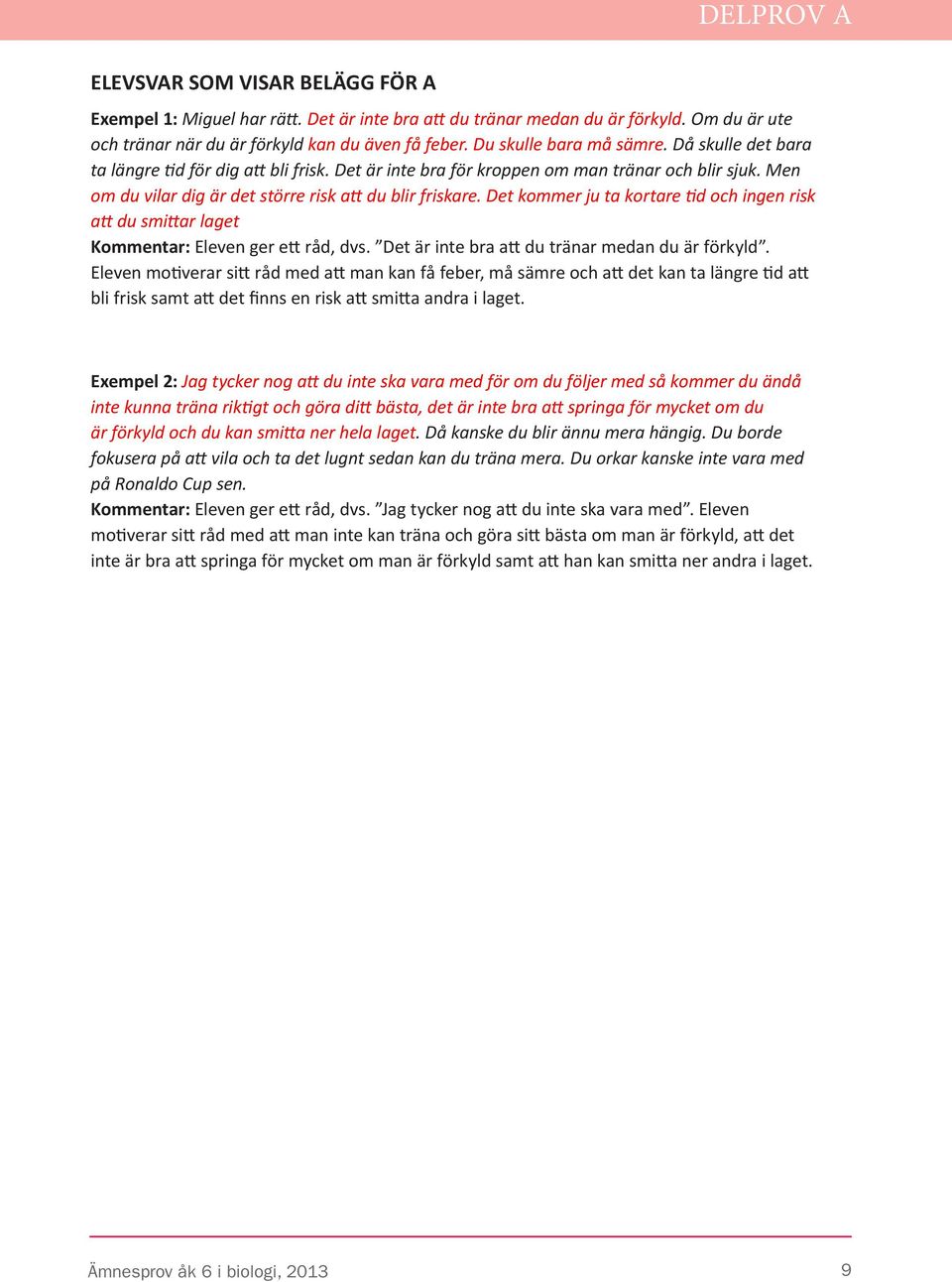 Det kommer ju ta kortare tid och ingen risk att du smittar laget Kommentar: leven ger ett råd, dvs. Det är inte bra att du tränar medan du är förkyld.