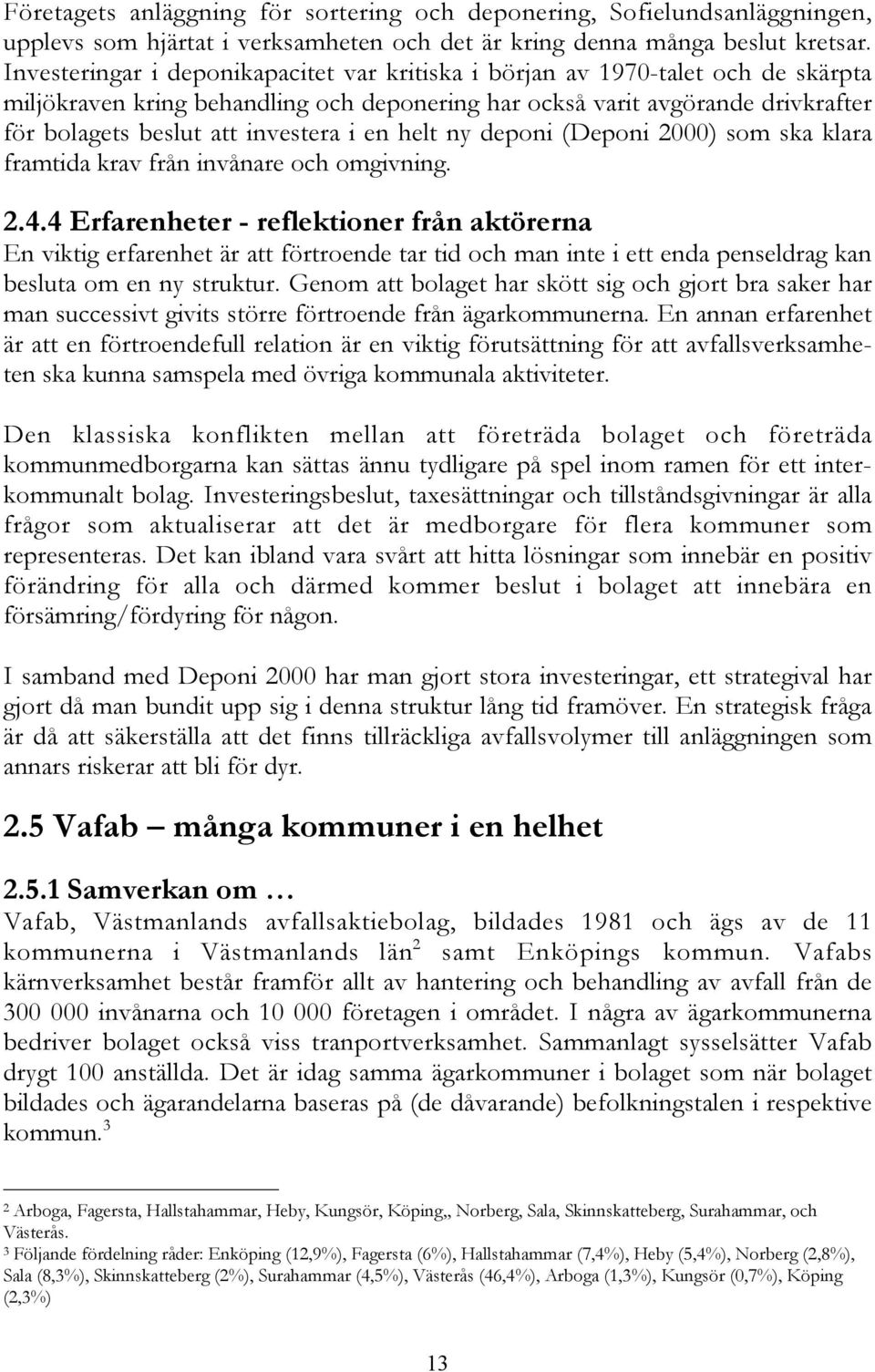 i en helt ny deponi (Deponi 2000) som ska klara framtida krav från invånare och omgivning. 2.4.