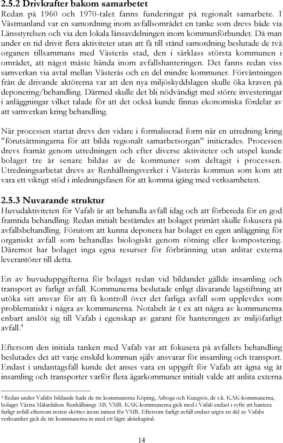 Då man under en tid drivit flera aktiviteter utan att få till stånd samordning beslutade de två organen tillsammans med Västerås stad, den i särklass största kommunen i området, att något måste hända