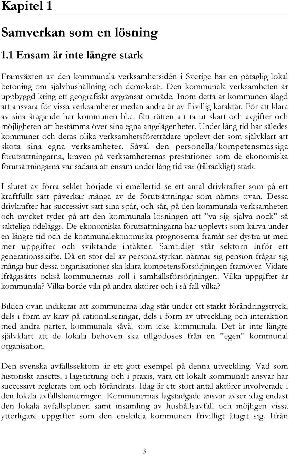 För att klara av sina åtagande har kommunen bl.a. fått rätten att ta ut skatt och avgifter och möjligheten att bestämma över sina egna angelägenheter.