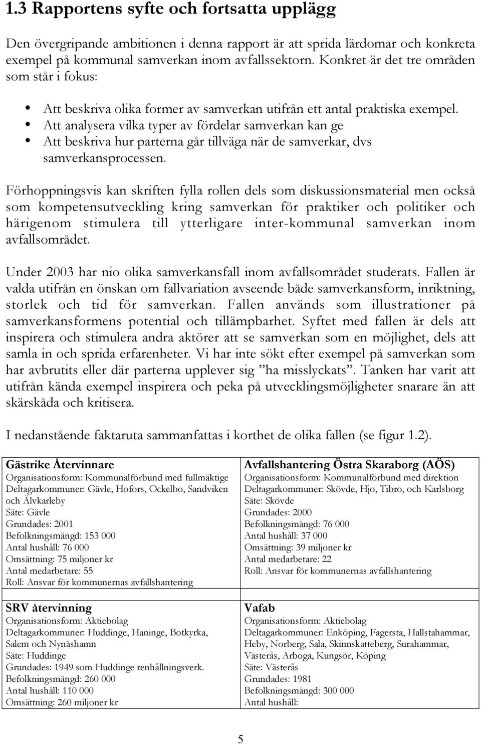 Att analysera vilka typer av fördelar samverkan kan ge Att beskriva hur parterna går tillväga när de samverkar, dvs samverkansprocessen.