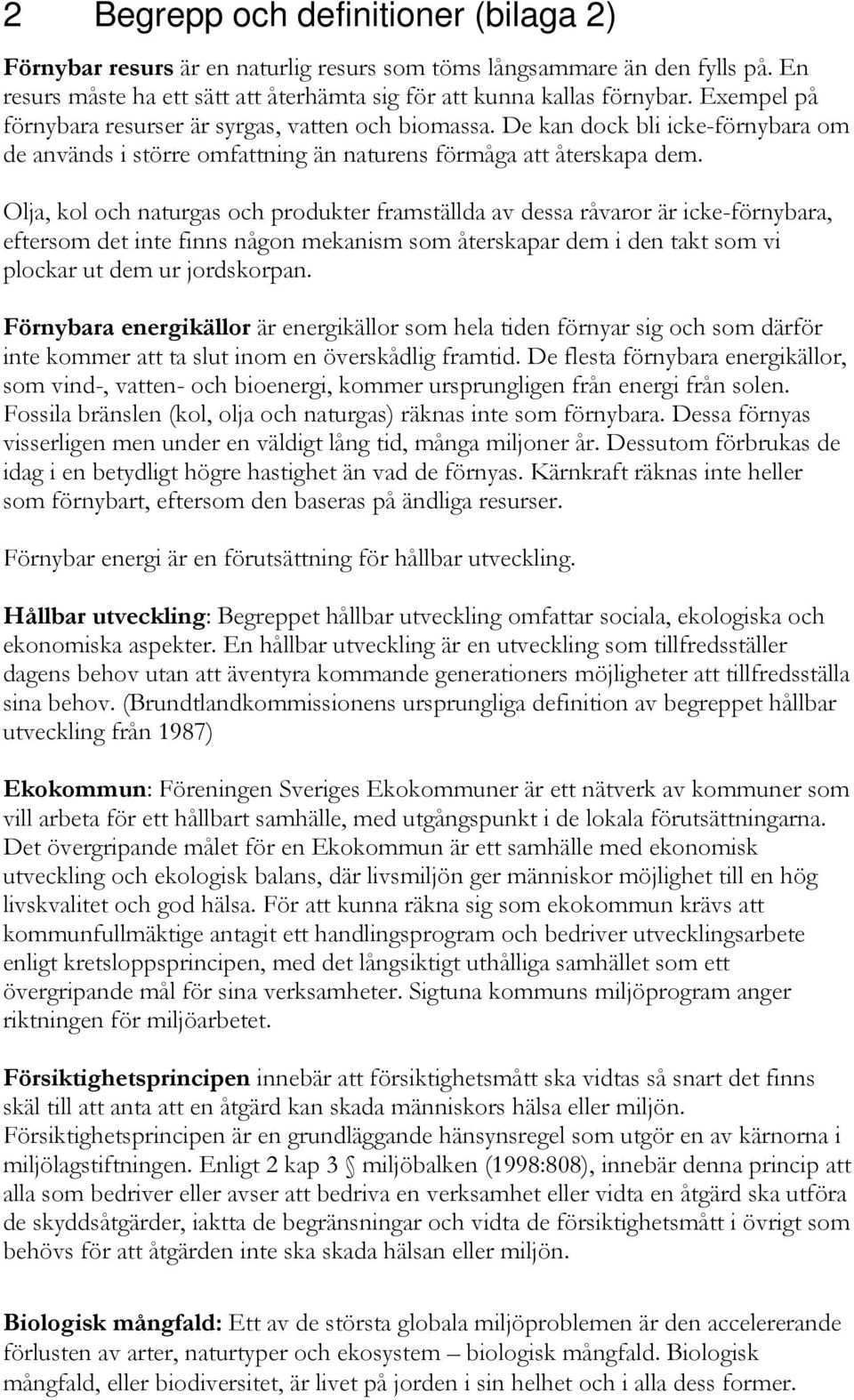 Olja, kol och naturgas och produkter framställda av dessa råvaror är icke-förnybara, eftersom det inte finns någon mekanism som återskapar dem i den takt som vi plockar ut dem ur jordskorpan.