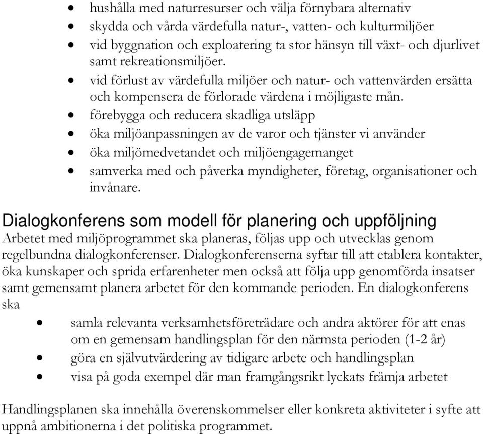 förebygga och reducera skadliga utsläpp öka miljöanpassningen av de varor och tjänster vi använder öka miljömedvetandet och miljöengagemanget samverka med och påverka myndigheter, företag,