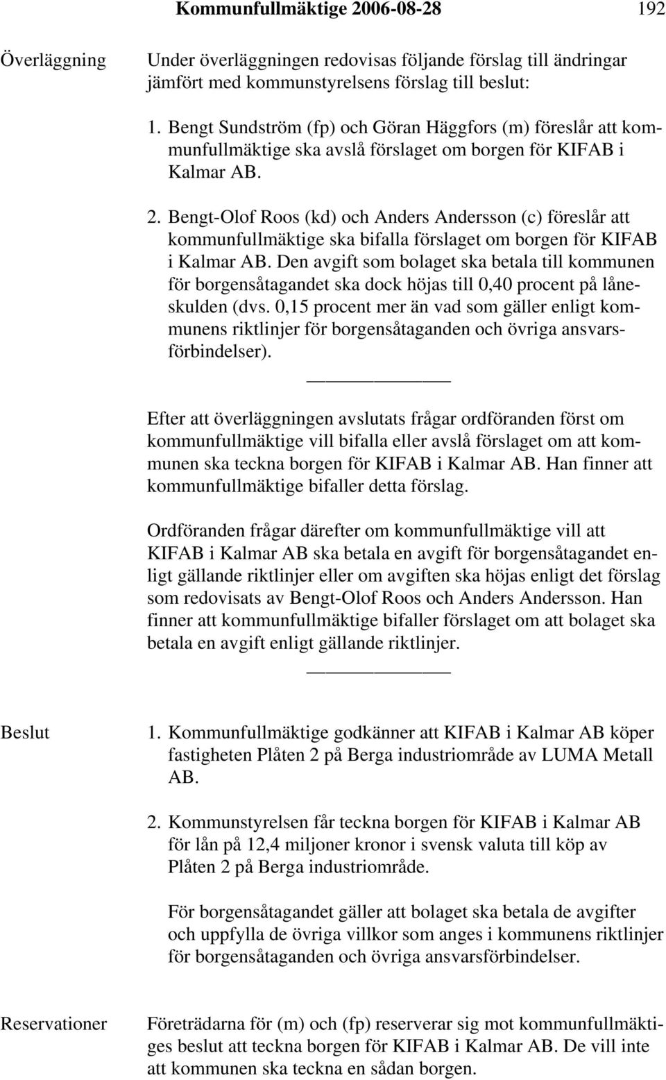Bengt-Olof Roos (kd) och Anders Andersson (c) föreslår att kommunfullmäktige ska bifalla förslaget om borgen för KIFAB i Kalmar AB.