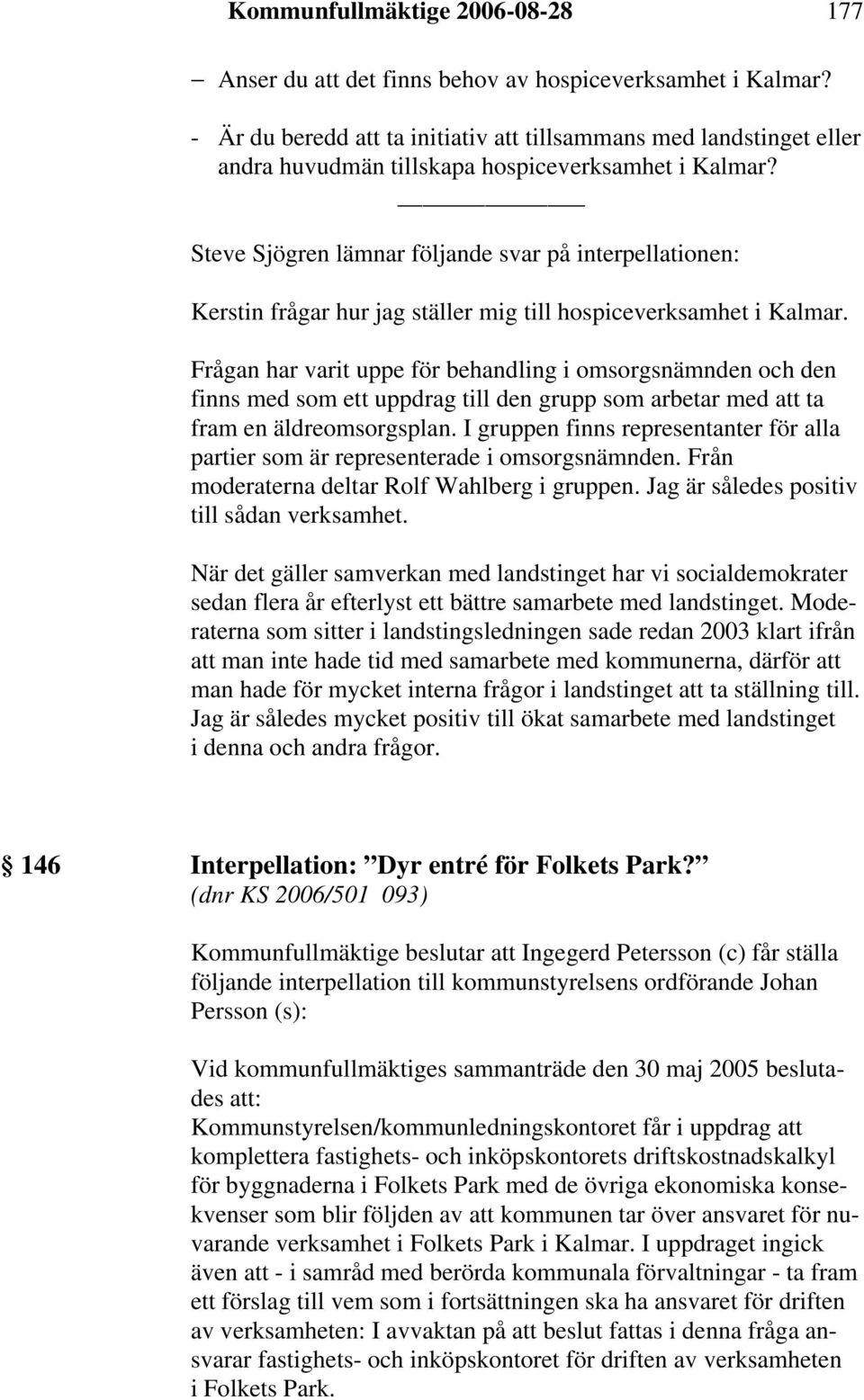 Steve Sjögren lämnar följande svar på interpellationen: Kerstin frågar hur jag ställer mig till hospiceverksamhet i Kalmar.