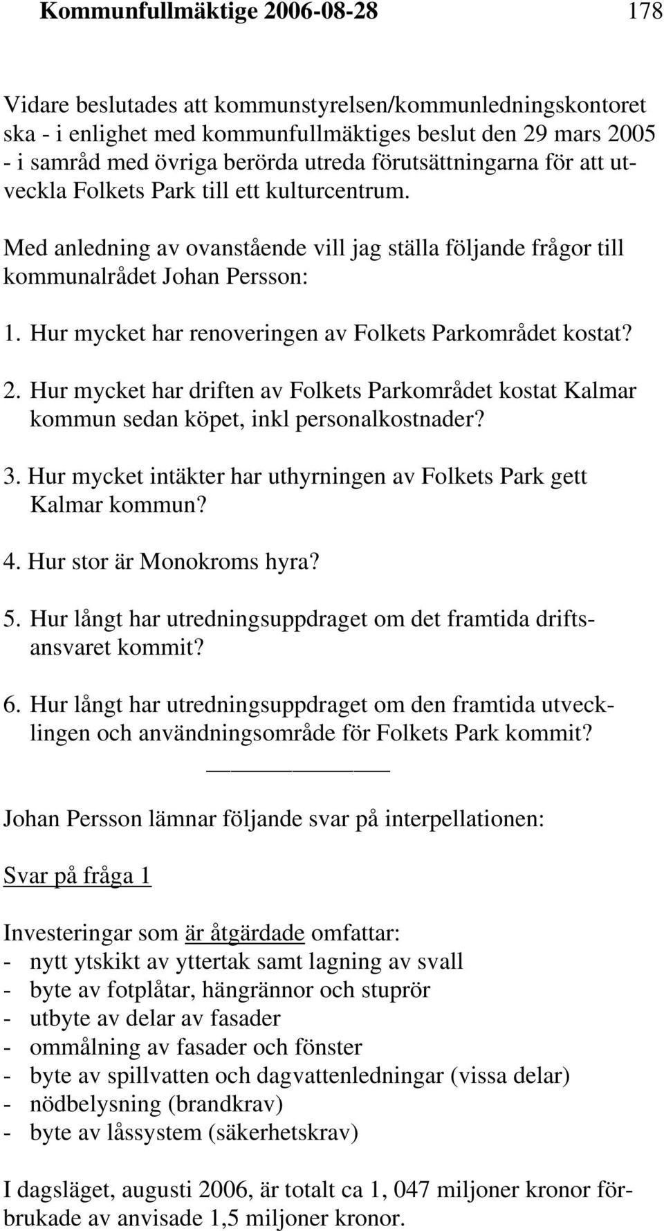 Hur mycket har renoveringen av Folkets Parkområdet kostat? 2. Hur mycket har driften av Folkets Parkområdet kostat Kalmar kommun sedan köpet, inkl personalkostnader? 3.
