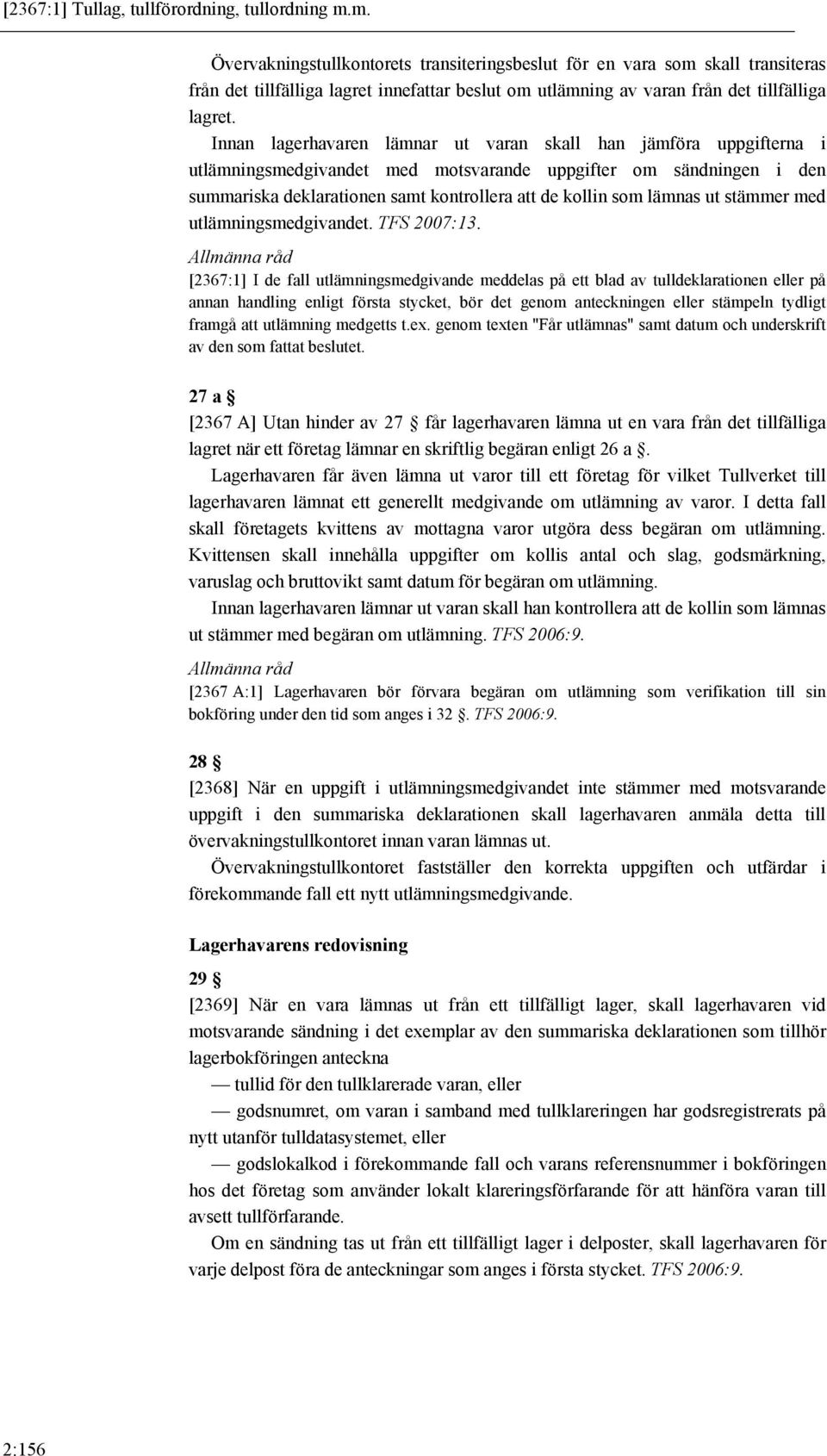 Innan lagerhavaren lämnar ut varan skall han jämföra uppgifterna i utlämningsmedgivandet med motsvarande uppgifter om sändningen i den summariska deklarationen samt kontrollera att de kollin som