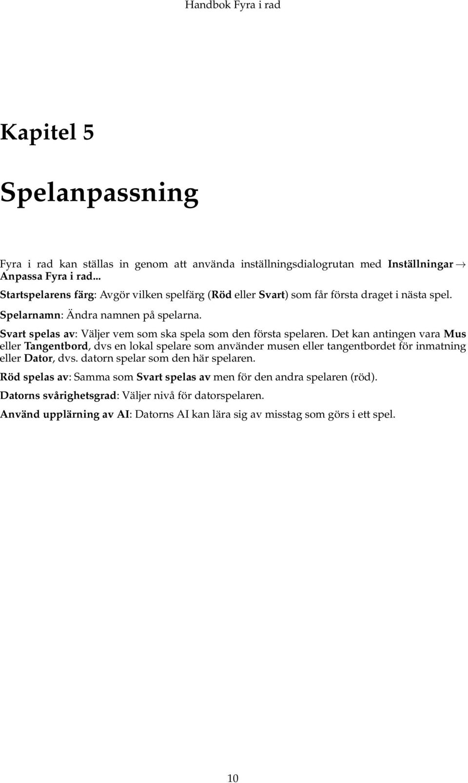 Svart spelas av: Väljer vem som ska spela som den första spelaren.