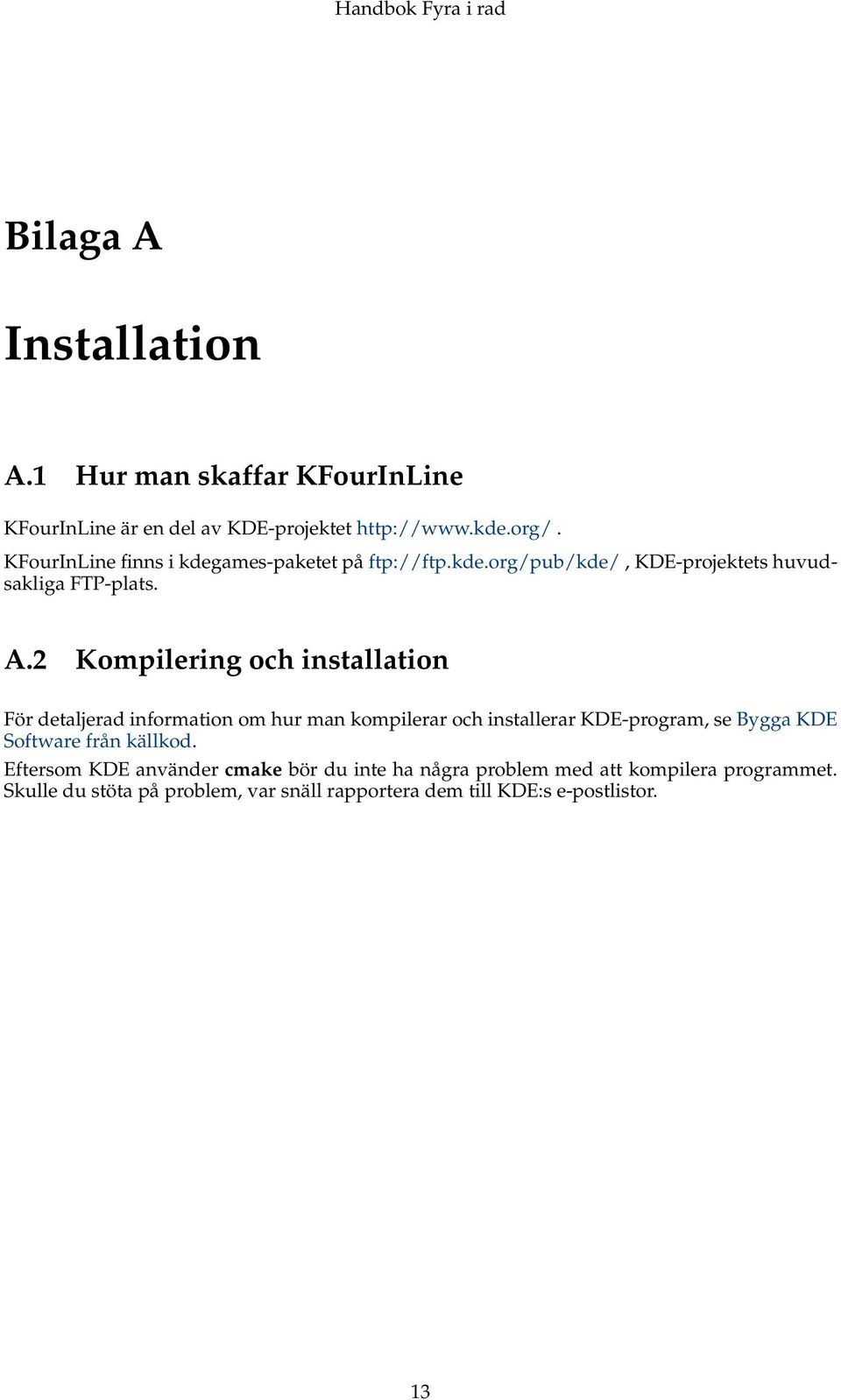 2 Kompilering och installation För detaljerad information om hur man kompilerar och installerar KDE-program, se Bygga KDE Software