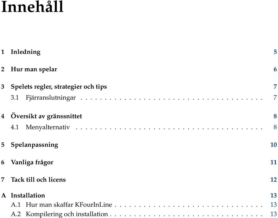 ...................................... 8 5 Spelanpassning 10 6 Vanliga frågor 11 7 Tack till och licens 12 A Installation 13 A.