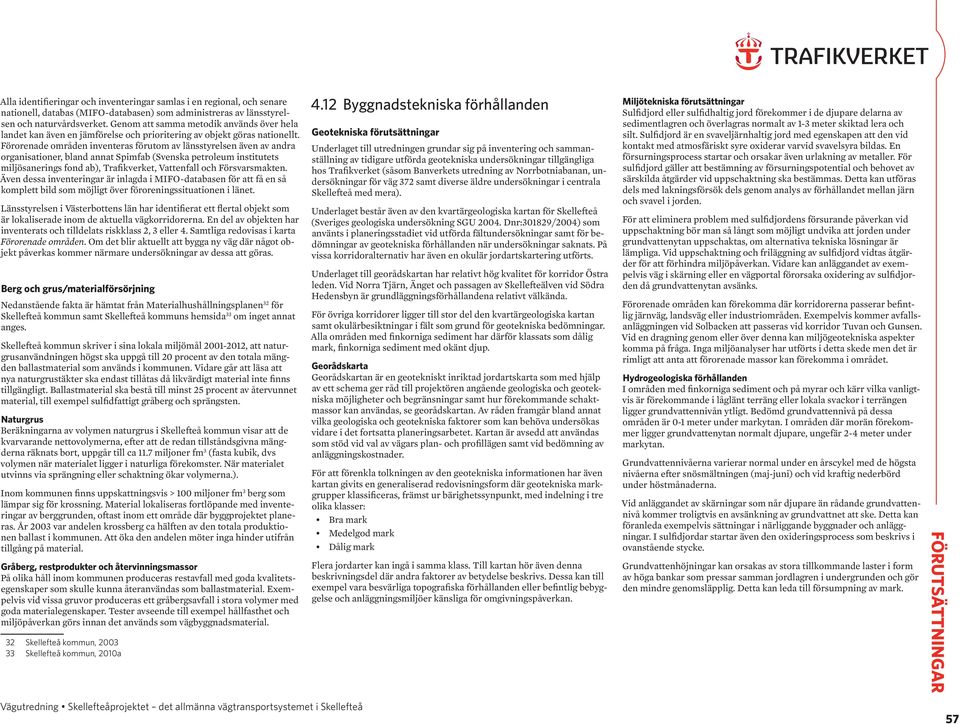 Förorenade områden inventeras förutom av länsstyrelsen även av andra organisationer, bland annat Spimfab (Svenska petroleum institutets miljösanerings fond ab), Trafikverket, Vattenfall och