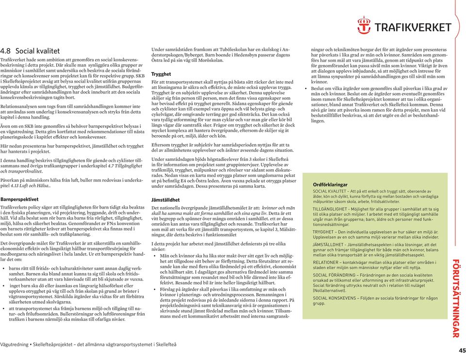 SKB i Skellefteåprojektet avsåg att belysa social kvalitet utifrån gruppernas upplevda känsla av tillgänglighet, trygghet och jämställdhet.