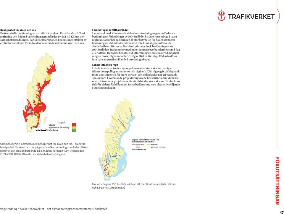 Förändringar av 100 årsflödet I samband med Klimat- och sårbarhetsutredningen genomfördes en beräkning av förändringar av 100-årsflödet i större vattendrag.