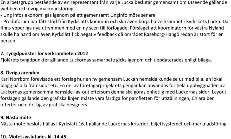Förslaget att koordinatorn för västra Nyland skulle ha hand om även Kyrkslätt fick negativ feedback då området Raseborg-Hangö redan är stort för en person. 7.