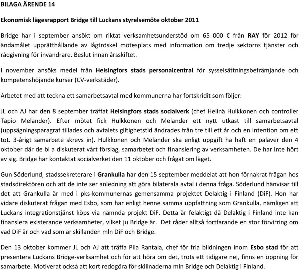 I november ansöks medel från Helsingfors stads personalcentral för sysselsättningsbefrämjande och kompetenshöjande kurser (CV-verkstäder).