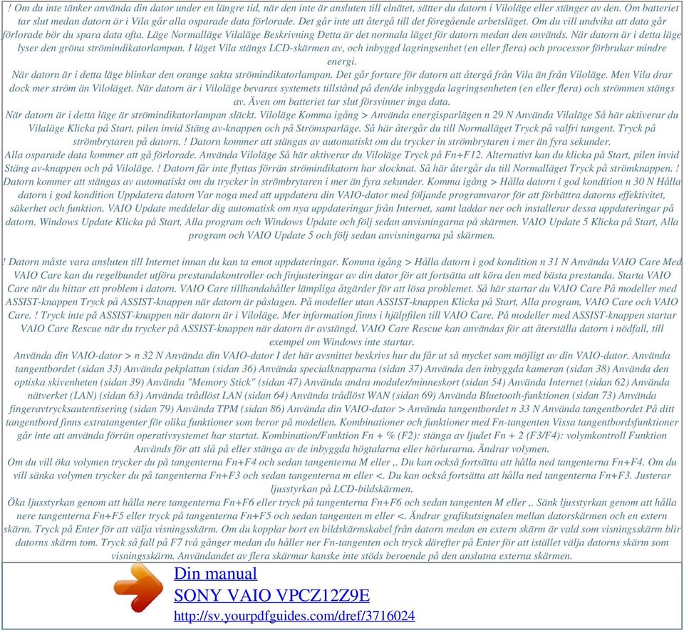 Om du vill undvika att data går förlorade bör du spara data ofta. Läge Normalläge Vilaläge Beskrivning Detta är det normala läget för datorn medan den används.