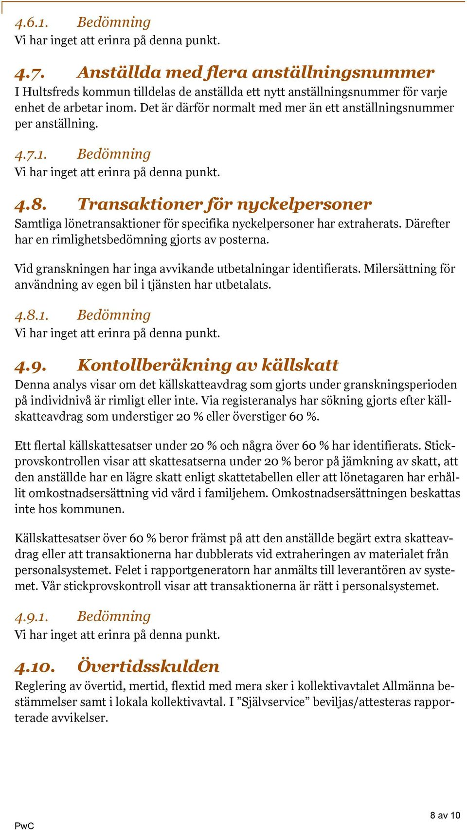 Därefter har en rimlighetsbedömning gjorts av posterna. Vid granskningen har inga avvikande utbetalningar identifierats. Milersättning för användning av egen bil i tjänsten har utbetalats. 4.8.1.