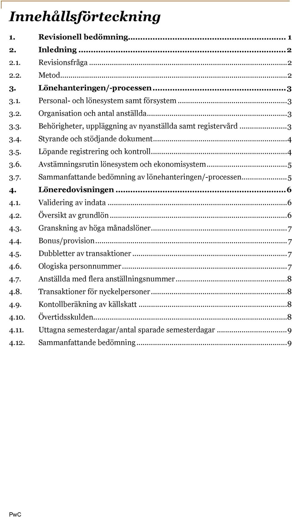 Avstämningsrutin lönesystem och ekonomisystem...5 3.7. Sammanfattande bedömning av lönehanteringen/-processen...5 4. Löneredovisningen...6 4.1. Validering av indata...6 4.2. Översikt av grundlön...6 4.3. Granskning av höga månadslöner.