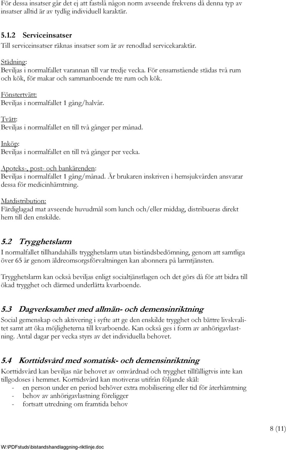 För ensamstående städas två rum och kök, för makar och sammanboende tre rum och kök. Fönstertvätt: Beviljas i normalfallet 1 gång/halvår. Tvätt: Beviljas i normalfallet en till två gånger per månad.