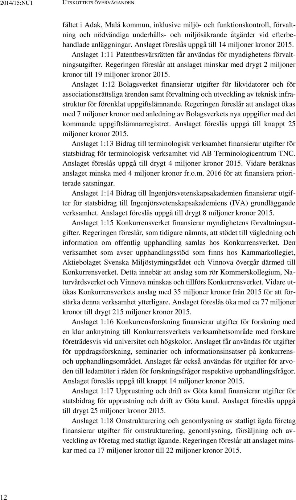 Regeringen föreslår att anslaget minskar med drygt 2 miljoner kronor till 19 miljoner kronor 2015.