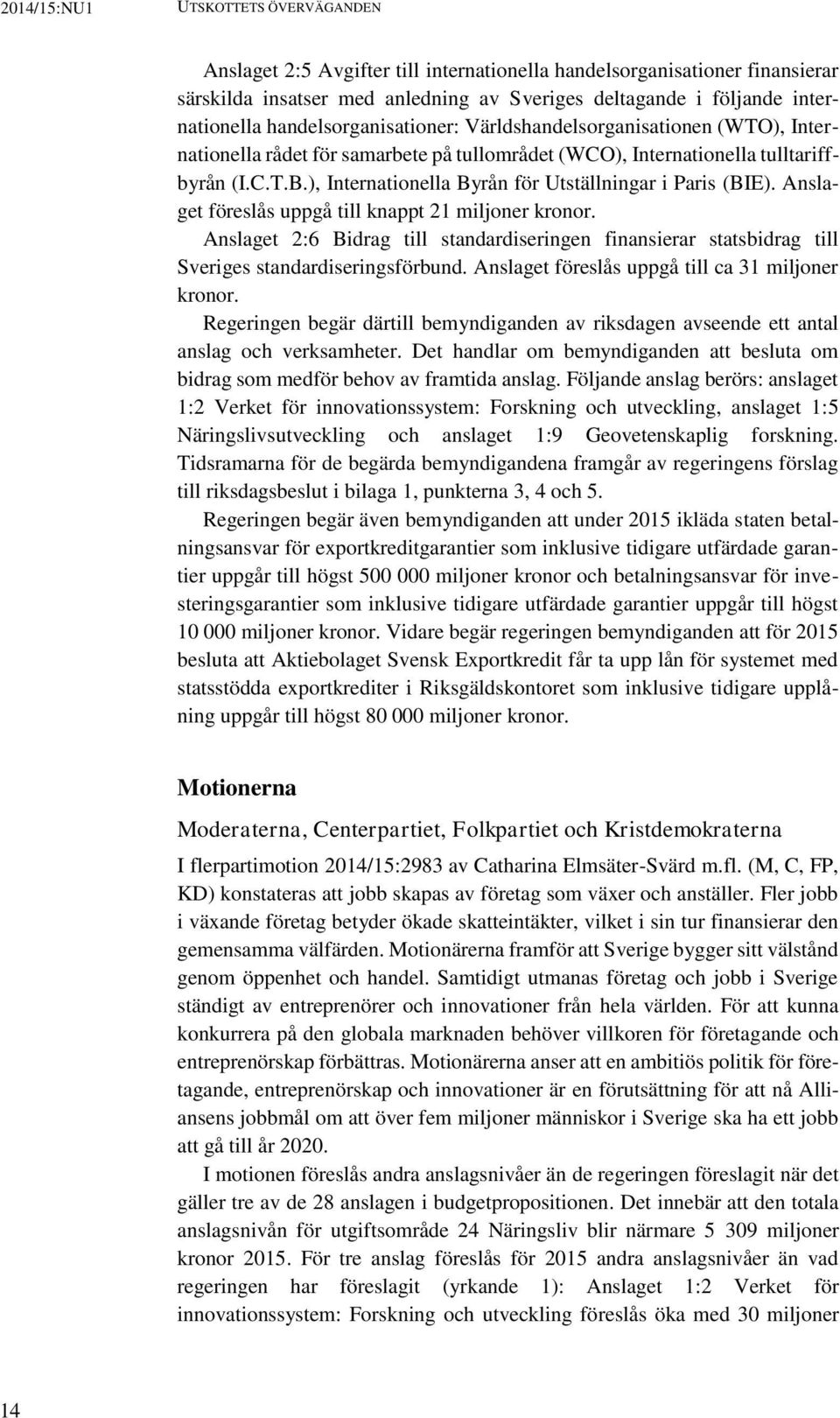 ), Internationella Byrån för Utställningar i Paris (BIE). Anslaget föreslås uppgå till knappt 21 miljoner kronor.