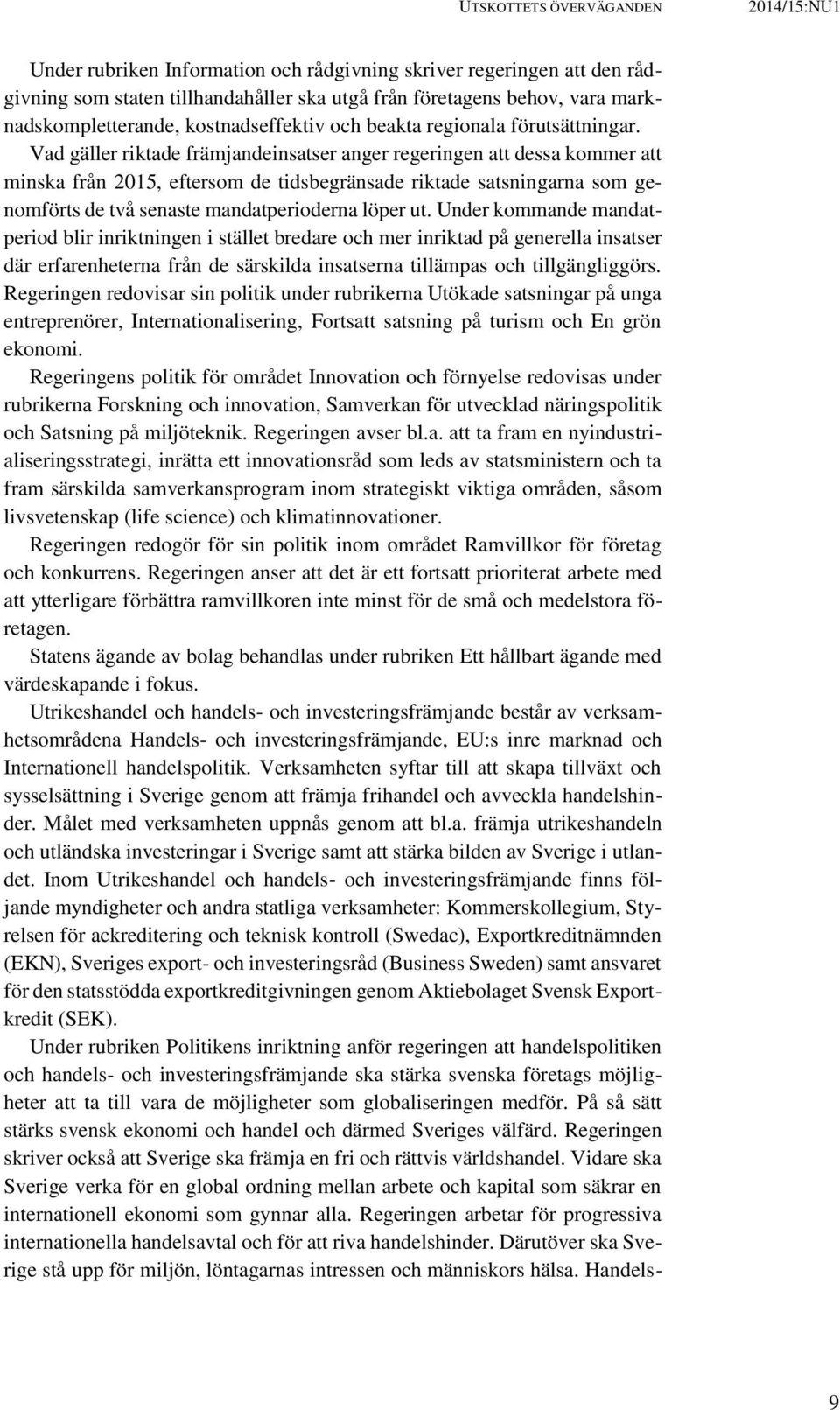 Vad gäller riktade främjandeinsatser anger regeringen att dessa kommer att minska från 2015, eftersom de tidsbegränsade riktade satsningarna som genomförts de två senaste mandatperioderna löper ut.