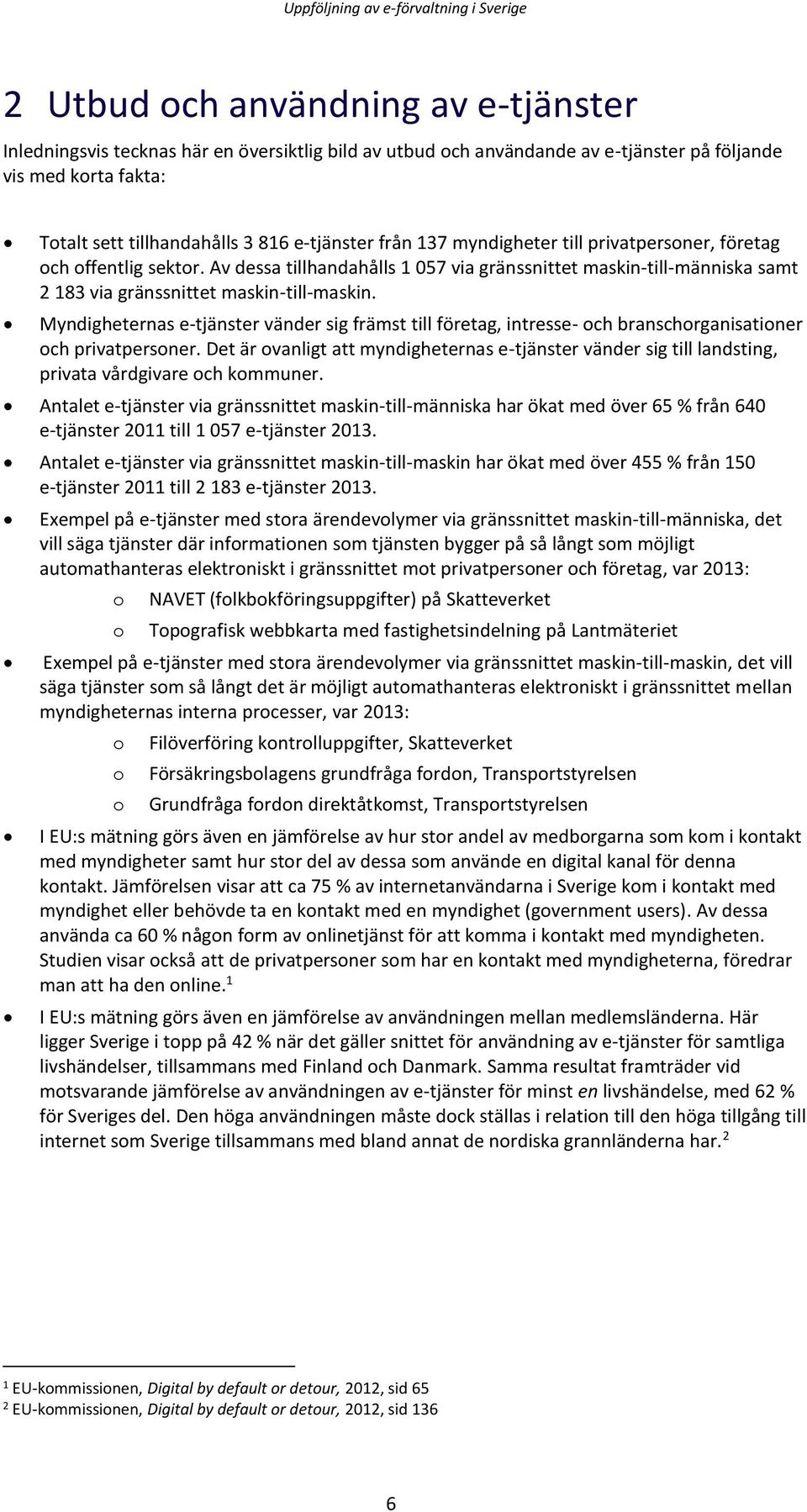 Myndigheternas e-tjänster vänder sig främst till företag, intresse- och branschorganisationer och privatpersoner.