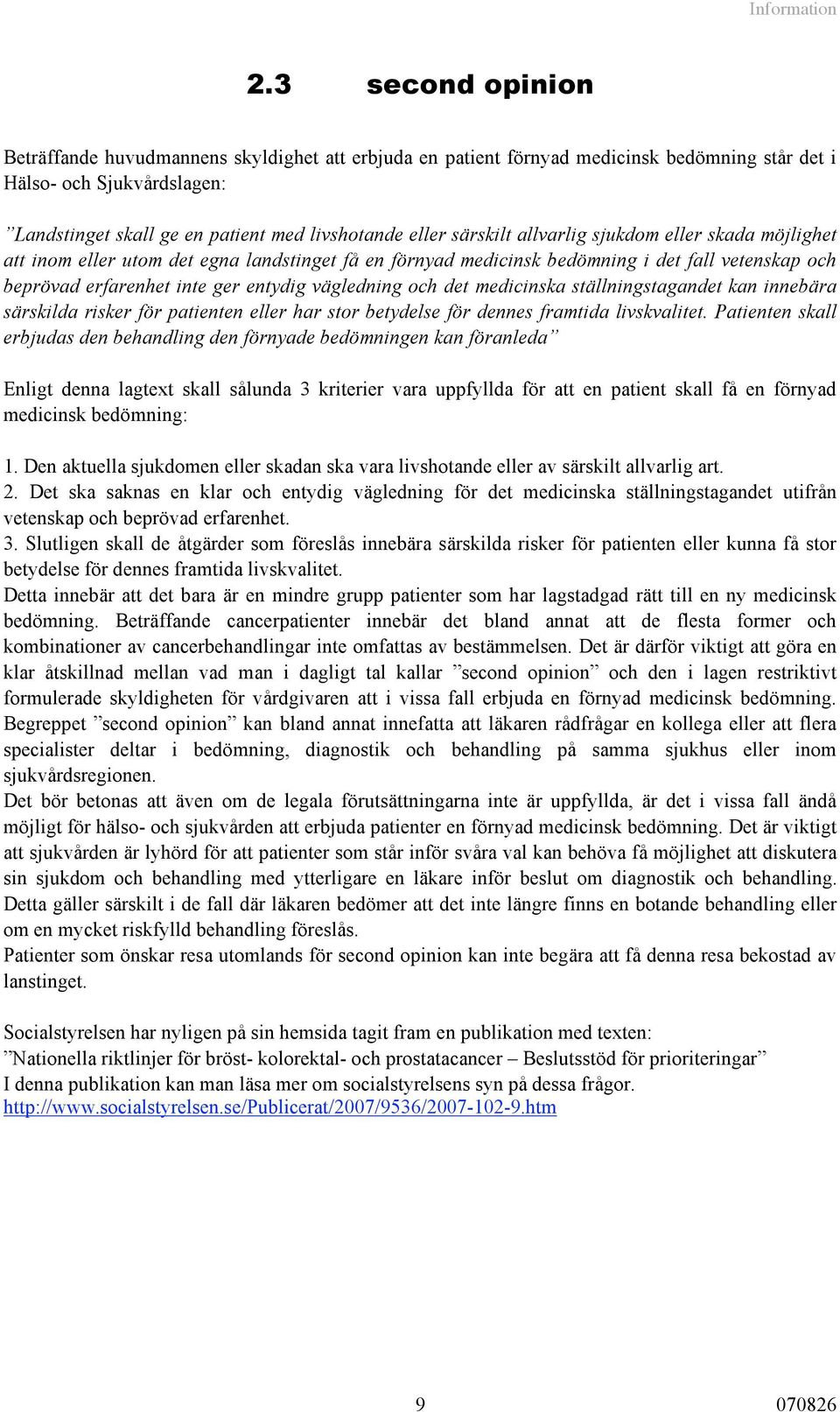 särskilt allvarlig sjukdom eller skada möjlighet att inom eller utom det egna landstinget få en förnyad medicinsk bedömning i det fall vetenskap och beprövad erfarenhet inte ger entydig vägledning