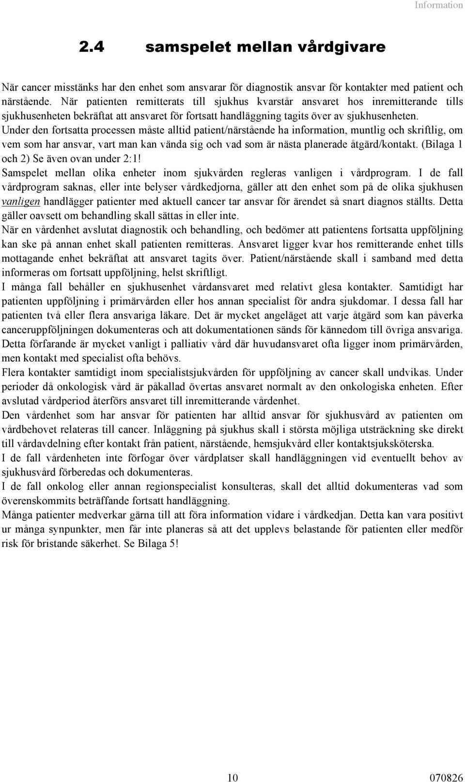 Under den fortsatta processen måste alltid patient/närstående ha information, muntlig och skriftlig, om vem som har ansvar, vart man kan vända sig och vad som är nästa planerade åtgärd/kontakt.