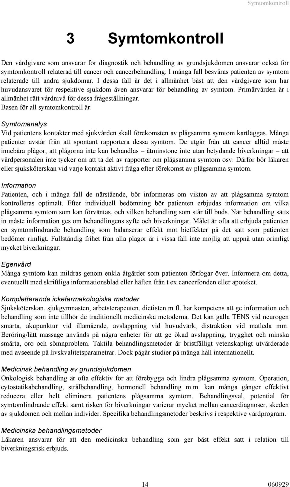 I dessa fall är det i allmänhet bäst att den vårdgivare som har huvudansvaret för respektive sjukdom även ansvarar för behandling av symtom.