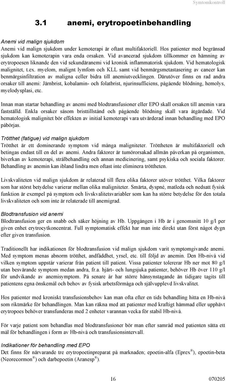 Vid hematologisk malignitet, t.ex. myelom, malignt lymfom och KLL samt vid benmärgsmetastasering av cancer kan benmärgsinfiltration av maligna celler bidra till anemiutvecklingen.
