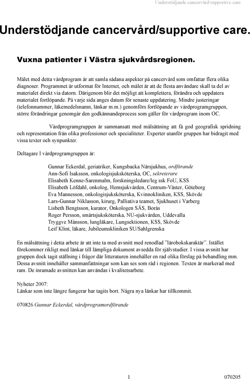 Programmet är utformat för Internet, och målet är att de flesta användare skall ta del av materialet direkt via datorn.