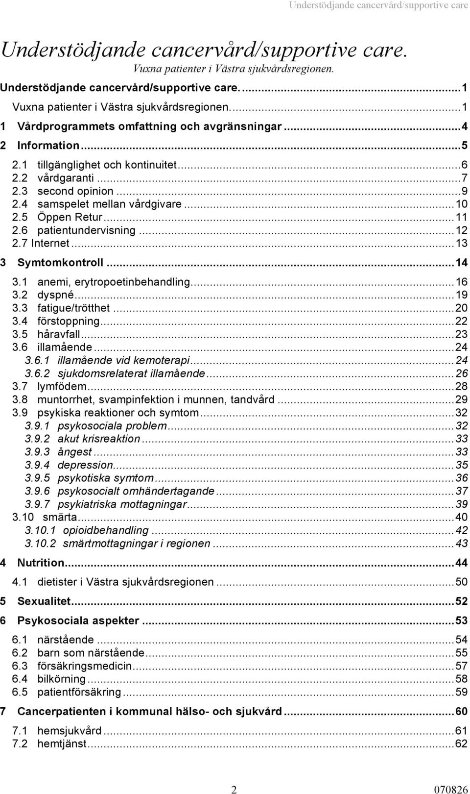 5 Öppen Retur...11 2.6 patientundervisning...12 2.7 Internet...13 3 Symtomkontroll...14 3.1 anemi, erytropoetinbehandling...16 3.2 dyspné...19 3.3 fatigue/trötthet...20 3.4 förstoppning...22 3.