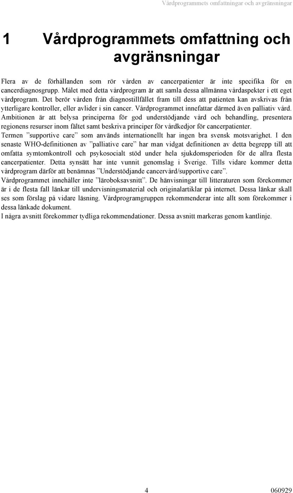 Det berör vården från diagnostillfället fram till dess att patienten kan avskrivas från ytterligare kontroller, eller avlider i sin cancer. Vårdprogrammet innefattar därmed även palliativ vård.